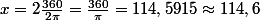 x = 2 \frac{360}{2\pi} = \frac{360}{\pi} = 114,5915  \approx 114,6 